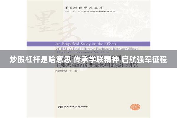 炒股杠杆是啥意思 传承学联精神 启航强军征程