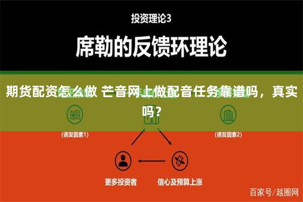 期货配资怎么做 芒音网上做配音任务靠谱吗，真实吗？