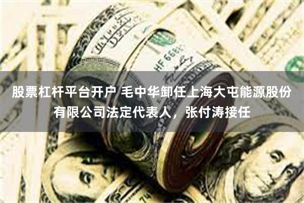 股票杠杆平台开户 毛中华卸任上海大屯能源股份有限公司法定代表人，张付涛接任