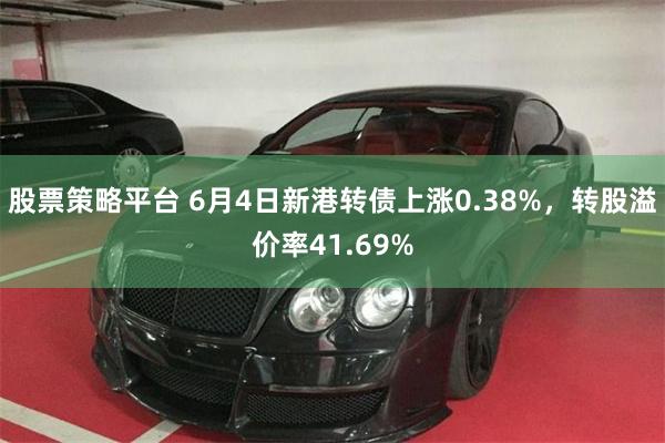 股票策略平台 6月4日新港转债上涨0.38%，转股溢价率41.69%