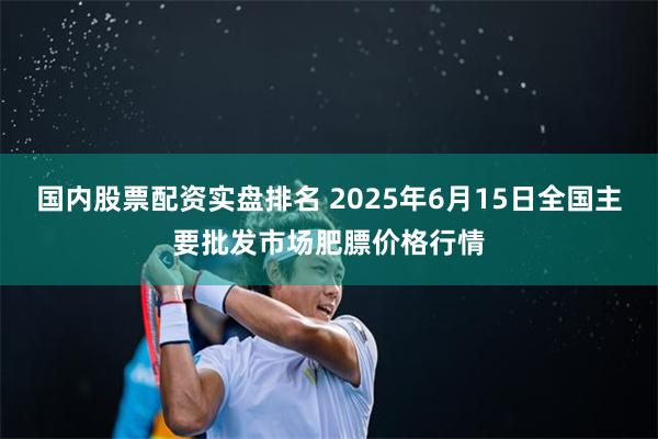 国内股票配资实盘排名 2025年6月15日全国主要批发市场肥膘价格行情