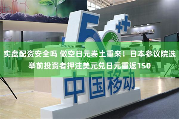 实盘配资安全吗 做空日元卷土重来！日本参议院选举前投资者押注美元兑日元重返150
