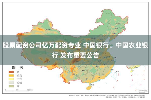 股票配资公司亿万配资专业 中国银行、中国农业银行 发布重要公告