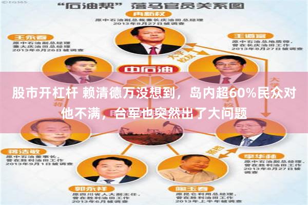 股市开杠杆 赖清德万没想到，岛内超60%民众对他不满，台军也突然出了大问题