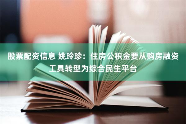 股票配资信息 姚玲珍：住房公积金要从购房融资工具转型为综合民生平台