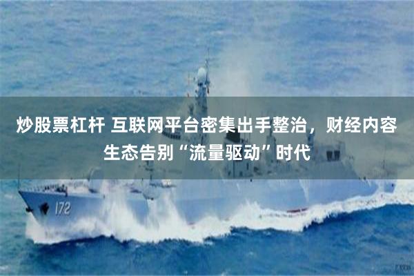 炒股票杠杆 互联网平台密集出手整治，财经内容生态告别“流量驱动”时代