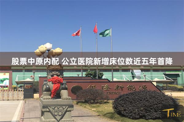 股票中原内配 公立医院新增床位数近五年首降