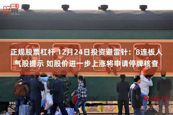 正规股票杠杆 12月24日投资避雷针:8连板人气股提示 如股价进一步上涨将申请停牌核查