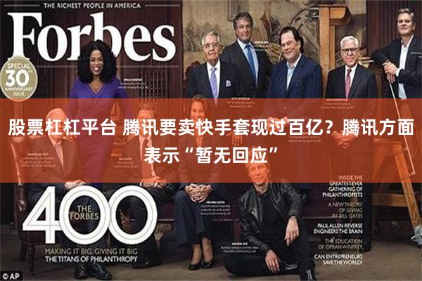 股票杠杠平台 腾讯要卖快手套现过百亿?腾讯方面表示“暂无回应”
