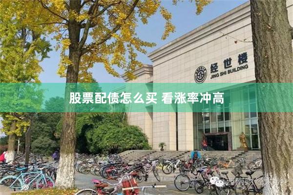 股票配债怎么买 看涨率冲高