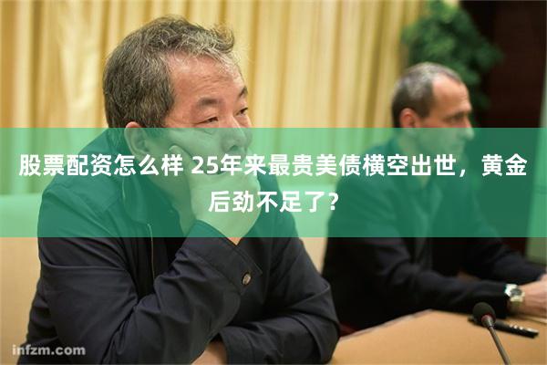 股票配资怎么样 25年来最贵美债横空出世，黄金后劲不足了？