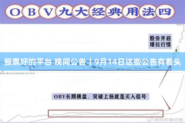 股票好的平台 晚间公告｜9月14日这些公告有看头