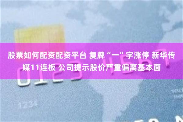 股票如何配资配资平台 复牌“一”字涨停 新华传媒11连板 公司提示股价严重偏离基本面